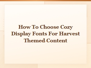 How to Choose Cozy Display Fonts for Harvest Themed Content
