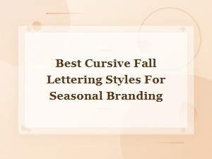 Best Cursive Fall Lettering Styles for Elegant Seasonal Branding