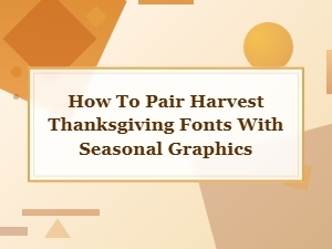 How to Pair Harvest Thanksgiving Fonts with Seasonal Graphics for Stunning Designs